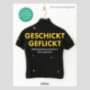 Geschickt geflickt - Lieblingskleidung ausbessern statt wegwerfen - Erin Lewis-Fitzgerald